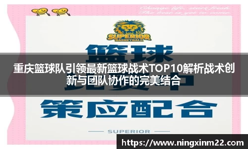 重庆篮球队引领最新篮球战术TOP10解析战术创新与团队协作的完美结合